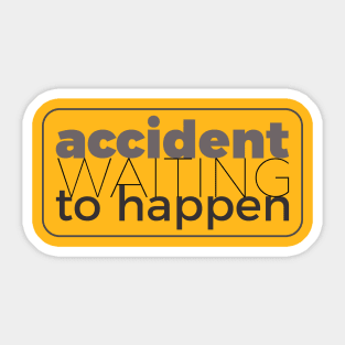 Accident waiting to happen Sticker